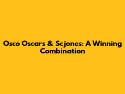 Osco Oscars & Scjones: A Winning Combination