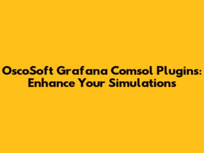 OscoSoft Grafana Comsol Plugins: Enhance Your Simulations