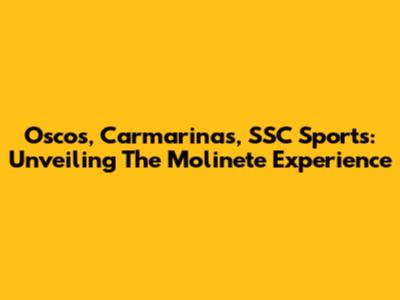 Oscos, Carmarinas, SSC Sports: Unveiling The Molinete Experience