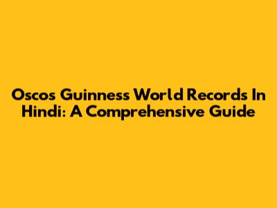 Oscos Guinness World Records In Hindi: A Comprehensive Guide