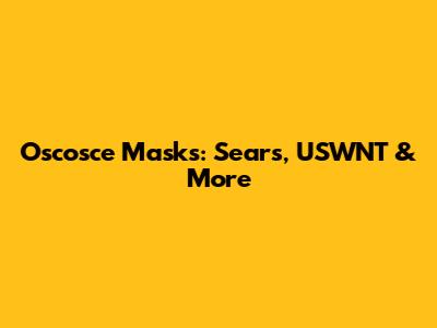 Oscosce Masks: Sears, USWNT & More