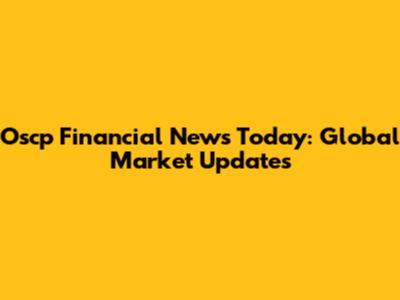 Oscp Financial News Today: Global Market Updates