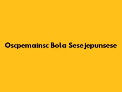 Oscpemainsc Bola Sesejepunsese