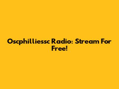 Oscphilliessc Radio: Stream For Free!