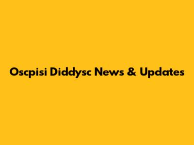 Oscpisi Diddysc News & Updates