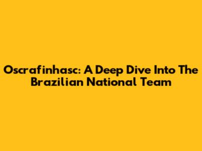 Oscrafinhasc: A Deep Dive Into The Brazilian National Team