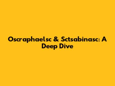 Oscraphaelsc & Sctsabinasc: A Deep Dive