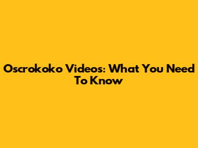 Oscrokoko Videos: What You Need To Know
