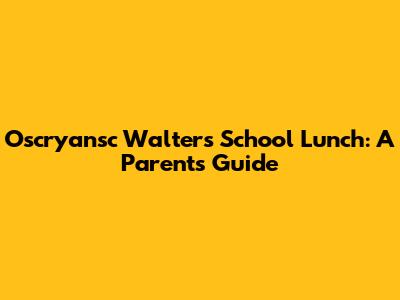 Oscryansc Walters School Lunch: A Parent's Guide