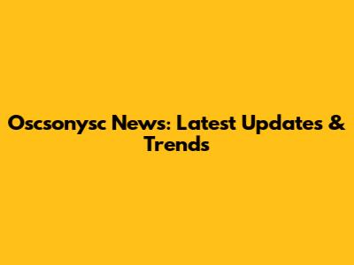 Oscsonysc News: Latest Updates & Trends