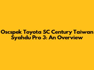 Oscspek Toyota SC Century Taiwan Syahdu Pro 3: An Overview