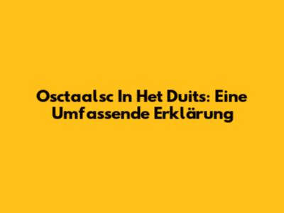 Osctaalsc In Het Duits: Eine Umfassende Erklärung