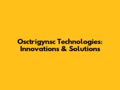 Osctrigynsc Technologies: Innovations & Solutions
