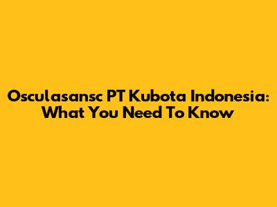 Osculasansc PT Kubota Indonesia: What You Need To Know