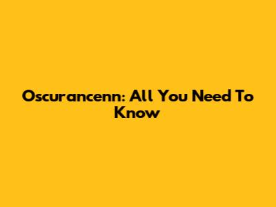 Oscurancenn: All You Need To Know