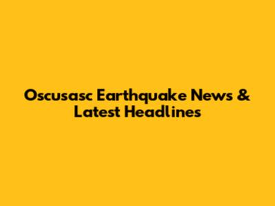 Oscusasc Earthquake News & Latest Headlines