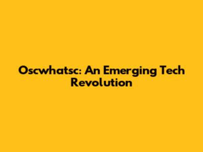 Oscwhatsc: An Emerging Tech Revolution