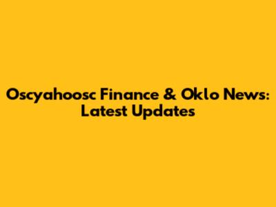 Oscyahoosc Finance & Oklo News: Latest Updates