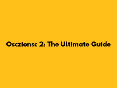Osczionsc 2: The Ultimate Guide