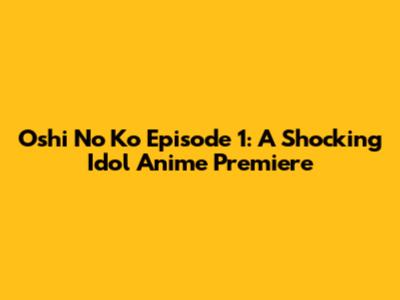 Oshi No Ko Episode 1: A Shocking Idol Anime Premiere