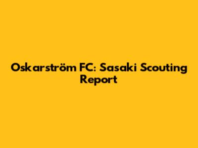 Oskarström FC: Sasaki Scouting Report