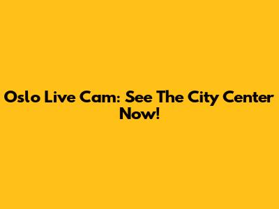 Oslo Live Cam: See The City Center Now!