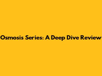 Osmosis Series: A Deep Dive Review