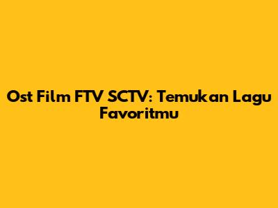 Ost Film FTV SCTV: Temukan Lagu Favoritmu