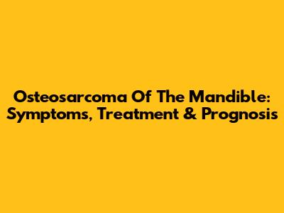 Osteosarcoma Of The Mandible: Symptoms, Treatment & Prognosis