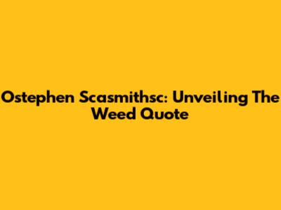 Ostephen Scasmithsc: Unveiling The Weed Quote