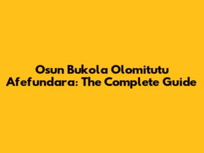 Osun Bukola Olomitutu Afefundara: The Complete Guide