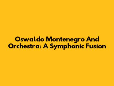 Oswaldo Montenegro And Orchestra: A Symphonic Fusion