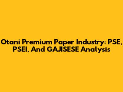 Otani Premium Paper Industry: PSE, PSEI, And GAJISESE Analysis