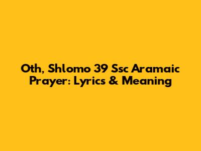 Oth, Shlomo 39 Ssc Aramaic Prayer: Lyrics & Meaning