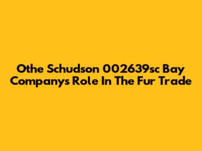 Othe Schudson 002639sc Bay Company's Role In The Fur Trade