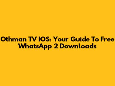 Othman TV IOS: Your Guide To Free WhatsApp 2 Downloads
