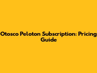 Otosco Peloton Subscription: Pricing Guide
