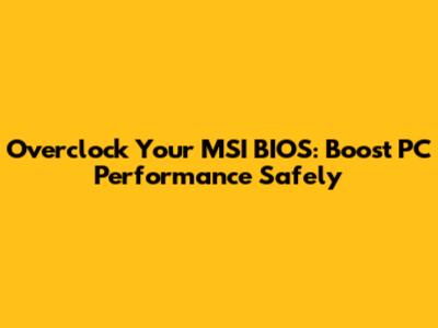 Overclock Your MSI BIOS: Boost PC Performance Safely