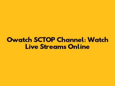 Owatch SCTOP Channel: Watch Live Streams Online
