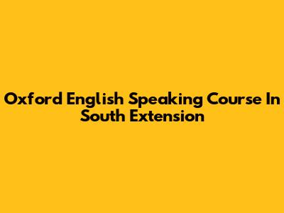 Oxford English Speaking Course In South Extension