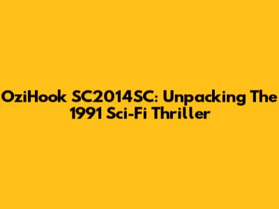 OziHook SC2014SC: Unpacking The 1991 Sci-Fi Thriller
