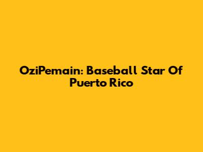 OziPemain: Baseball Star Of Puerto Rico