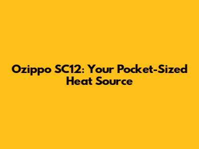 Ozippo SC12: Your Pocket-Sized Heat Source