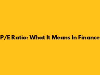 P/E Ratio: What It Means In Finance