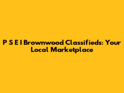 P S E I Brownwood Classifieds: Your Local Marketplace
