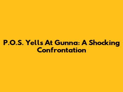 P.O.S. Yells At Gunna: A Shocking Confrontation