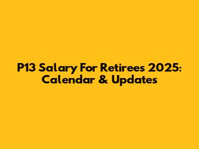P13 Salary For Retirees 2025: Calendar & Updates