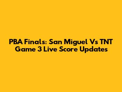 PBA Finals: San Miguel Vs TNT Game 3 Live Score Updates