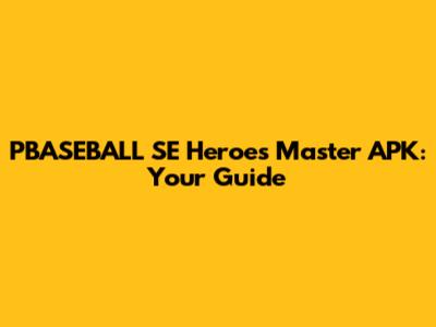 PBASEBALL SE Heroes Master APK: Your Guide