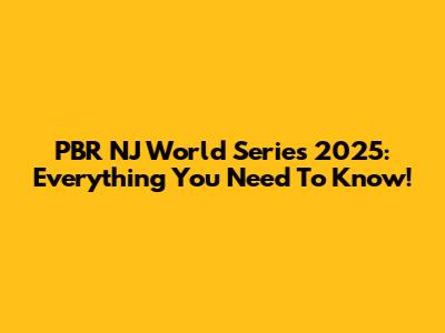 PBR NJ World Series 2025: Everything You Need To Know!